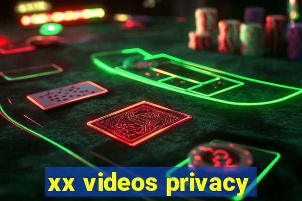 xx videos privacy